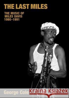 The Last Miles: The Music of Miles Davis, 1980-1991 George Cole 9781904768180