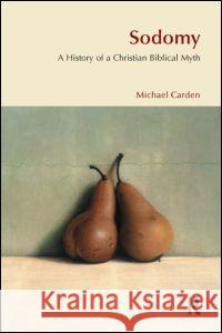 Sodomy: A History of a Christian Biblical Myth Carden, Michael 9781904768302 Equinox Publishing