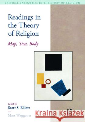 Readings in the Theory of Religion: Map, Text, Body Scott S. Elliott Matthew Waggoner 9781904768814 Equinox Publishing
