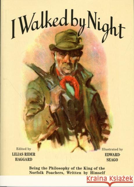 I Walked by Night: Being the Philosophy of the King of the Norfolk Poachers, Written by Himself Fred Rolfe 9781904784227