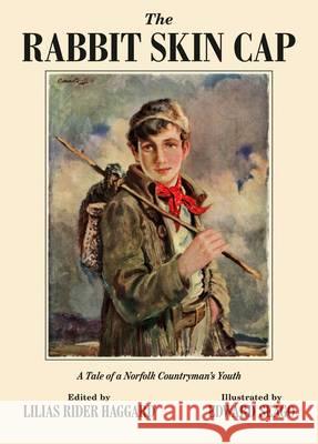 The Rabbit Skin Cap: A Tale of a Norfolk Countryman's Youth, Written in His Old Age by George Baldry Baldry, George 9781904784234 