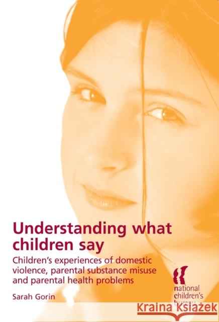 Understanding What Children Say : Children'S Experiences of Domestic Violence, Parental Substance Misuse and Parental Health Problems  9781904787129 National Children's Bureau