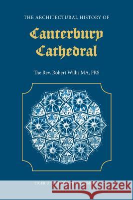 The Architectural History of Canterbury Cathedral R. Willis 9781904799047 Tiger of the Stripe