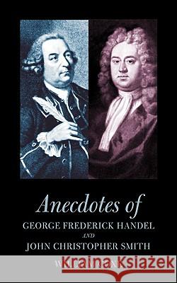 Anecdotes of George Frederick Handel and John Christopher Smith William Coxe Peter Michael Danckwerts 9781904799399