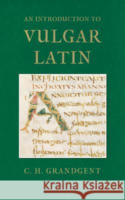 An Introduction to Vulgar Latin Charles Hall Grandgent 9781904799436 Tiger Xenophon