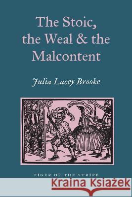 The Stoic, The Weal & The Malcontent: Malcontentedness on the Elizabethan & Jacobean Stage Julia Lacey Brooke 9781904799610