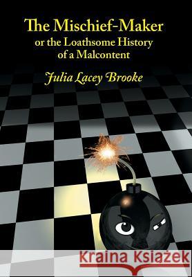 The Mischief-Maker, or the Loathsome History of a Malcontent Julia Lacey Brooke 9781904799665