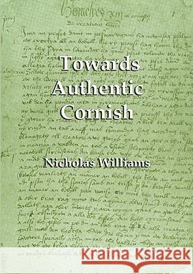 Towards Authentic Cornish Nicholas Williams Michael Everson 9781904808091 Evertype