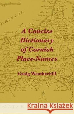A Concise Dictionary of Cornish Place-Names Craig Weatherhill Michael Everson 9781904808220 Evertype