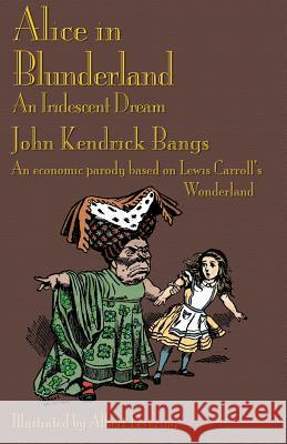 Alice in Blunderland: An Iridescent Dream. An Economic Parody Based on Lewis Carroll's Wonderland John Kendrick Bangs, Albert Levering, Michael Everson 9781904808565 Evertype