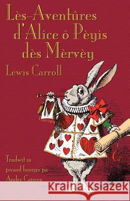 Lès-Aventûres d'Alice ô Pèyis dès Mèrvèy: Alice's Adventures in Wonderland in Borain Picard Carroll, Lewis 9781904808879 Evertype
