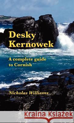 Desky Kernowek: A complete guide to Cornish Williams, Nicholas 9781904808992 Evertype