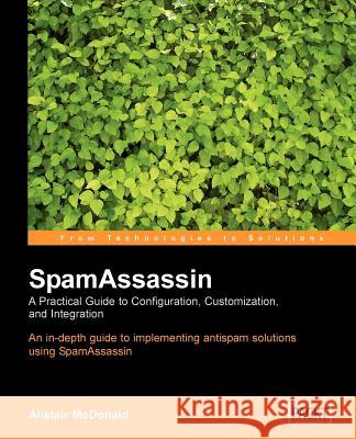 SpamAssassin: A practical guide to integration and configuration McDonald, Alistair 9781904811121 Packt Publishing