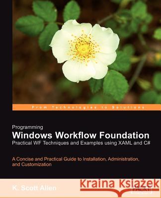 Programming Windows Workflow Foundation: Practical Wf Techniques and Examples Using Xaml and C# Allen, K. Scott 9781904811213 Packt Publishing