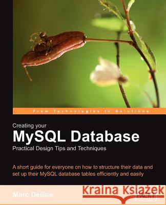 Creating your MySQL Database: Practical Design Tips and Techniques Marc Delisle 9781904811305 Packt Publishing