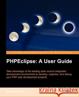 Phpeclipse: A User Guide Chow, Shu-Wai 9781904811442 Packt Publishing