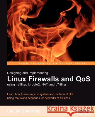 Designing and Implementing Linux Firewalls with Qos Using Netfilter, Iproute2, Nat and L7-Filter Gheorghe, Lucian 9781904811657 Packt Publishing