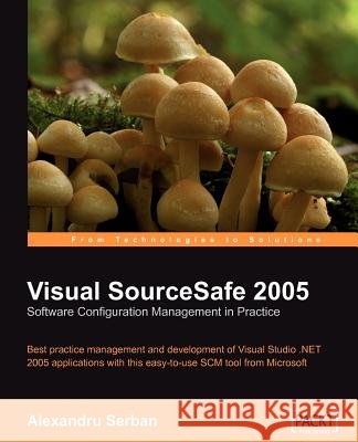 Visual SourceSafe 2005 Software Configuration Management in Practice Alexandru Serban 9781904811695 Packt Publishing