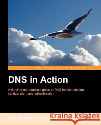 DNS in Action: A Detailed and Practical Guide to DNS Implementation, Configuration, and Administration Dostalek, L. 9781904811787 Packt Publishing