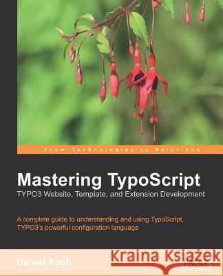 Mastering TypoScript: Typo3 Website, Template, and Extension Development Koch, Daniel 9781904811978 Packt Publishing