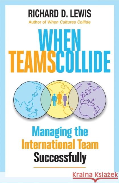 When Teams Collide: Managing the International Team Successfully Lewis, Richard D. 9781904838357 John Murray Press