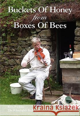 Buckets of Honey from Boxes of Bees Ken Pickles 9781904846390 Northern Bee Books