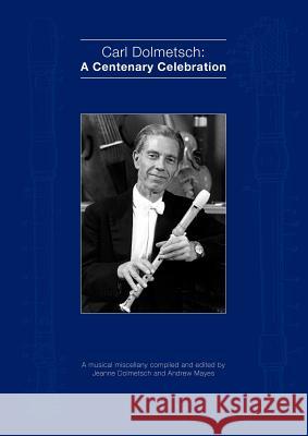 Carl Dolmetsch: A Centenary Celebration Andrew Mayes, Jeanne Dolmetsch 9781904846727 Northern Bee Books