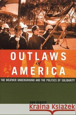 Outlaws of America: The Weather Underground and the Politics of Solidarity Berger, Dan 9781904859413 AK Press