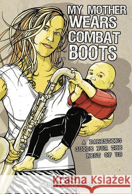 My Mother Wears Combat Boots: A Parenting Guide for the Rest of Us Jessica Mills 9781904859727 AK Press