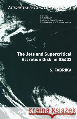 The Jets and Supercritical Accretion Disk in SS433 S. Fabrika 9781904868224 Cambridge Scientific Publishers