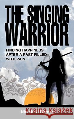 The Singing Warrior - Finding Happiness After a Life Filled with Pain and Abuse Niamh N 9781904881315