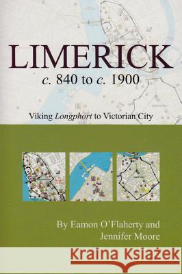 Limerick c. 840 to c. 1900: Viking longphort to Victorian city Dr Eamon O'Flaherty (Department of History, University College Dublin), Jennifer Moore, Sarah Gearty (Royal Irish Academ 9781904890713