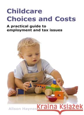 Childcare Choices and Costs: A Practical Guide to Employment and Tax Issues Haynes, Alison 9781904905295 Spiramus Press