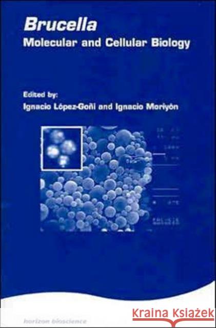 Brucella: Molecular & Cell Biol: Molecular and Cellular Biology Lopez-Goni, Ignacio 9781904933045 Taylor & Francis