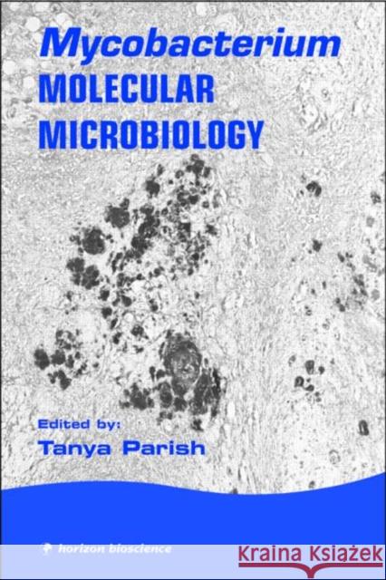 Mycobacterium: Molecular Microbiology Parish, Tanya 9781904933144 Taylor & Francis Group