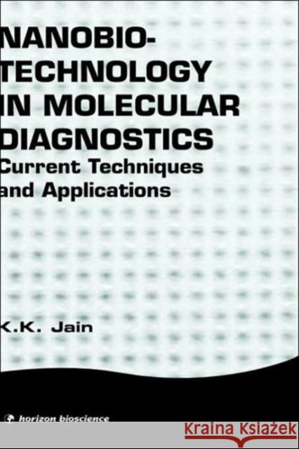 Nanobiotechnology in Molecular Diagnostics: Current Techniques and Applications Jain, K. K. 9781904933175 Taylor & Francis Group