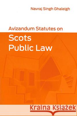 Avizandum Statutes on Scots Public Law Navraj Singh Ghaleigh   9781904968955