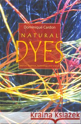 Natural Dyes: Sources, Tradition, Technology and Science Dominique Cardon 9781904982005 Archetype Publications Ltd