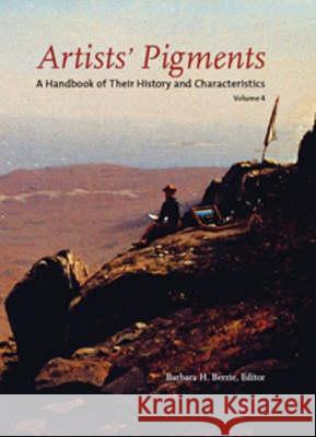 Artists' Pigments: A Handbook of Their History and Characteristics: v. 4 Barbara Hepburn Berrie   9781904982234 Archetype Publications Ltd