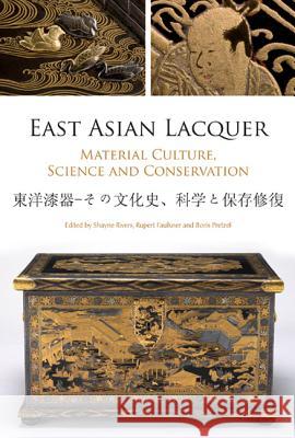 East Asian Lacquer: Material, Culture, Science and Conservation Shayne Rivers, Rupert Faulkner, Boris Pretzel 9781904982609 Archetype Publications Ltd