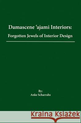Damascene Ajami Rooms: Forgotten Jewels of Interior Design Anke Scharrahs 9781904982661 Archetype Publications Ltd