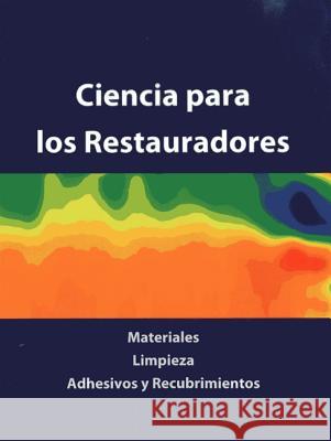 Ciencia Para Los Restauradores: Materiales, Limpieza, Adhesivos Y Recubrimientos Laura Fuster-Lopez, Dolores Julia Yusa-Marco 9781904982685 Archetype Publications Ltd