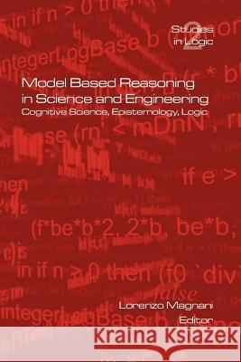 Model Based Reasoning in Science and Engineering L. Magnani 9781904987239 College Publications