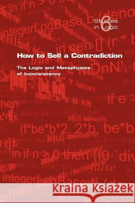 How to Sell a Contradiction: The Logic and Metaphysics of Inconsistency F, Berto 9781904987437 College Publications