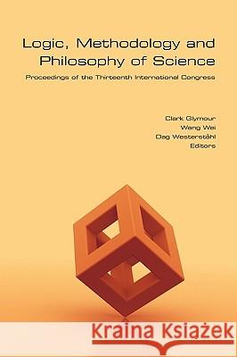 Logic, Methodology and Philosophy of Science: Proceedings of the Thirteenth International Congress Glymour, Clark 9781904987451 College Publications