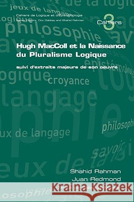 Hugh MacColl Et La Naissance Du Pluralisme Logique: Suivi d'Extraits Majeurs de Son Oeuvre Rahman, S. 9781904987826 College Publications