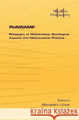 Phimsamp. Philosophy of Mathematics: Sociological Apsects and Mathematical Practice Loewe, Benedikt 9781904987956 College Publications