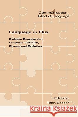 Language in Flux: Dialogue Coordination, Language Variation, Change and Evolution Cooper, Robin 9781904987963 College Publications