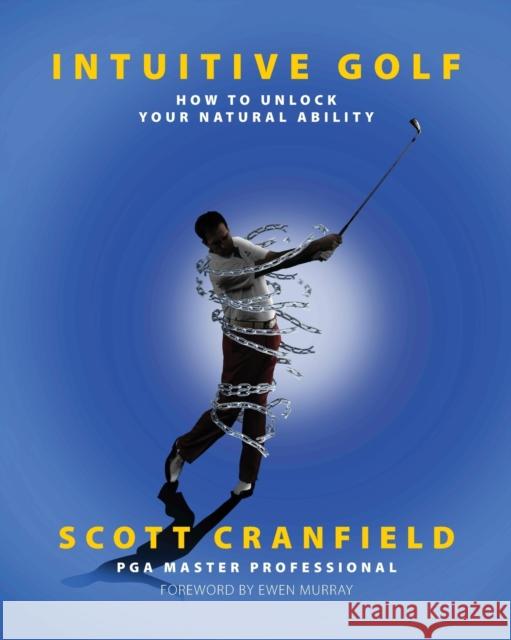 Intuitive Golf: How to Unlock Your Natural Ability Scott Cranfield, Ewen Murray 9781905006434