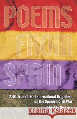 Poems from Spain: British and Irish International Brigaders on the Spanish Civil War Jim Jump 9781905007394 Lawrence & Wishart